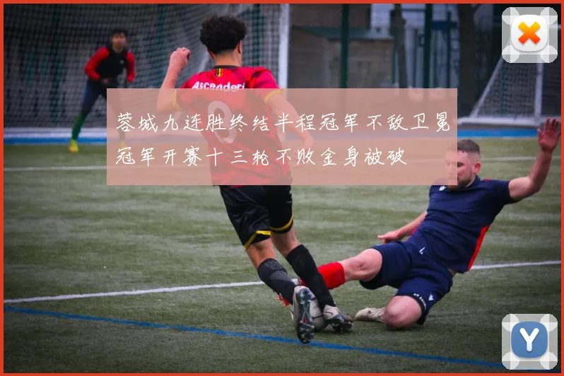 蓉城九连胜终结半程冠军不敌卫冕冠军开赛十三轮不败金身被破