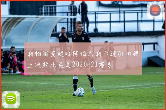 利物浦英超对阵伯恩利六连胜回顾上次败北竟是2020-21赛季